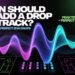 When Should You Add a Drop in a Track?
