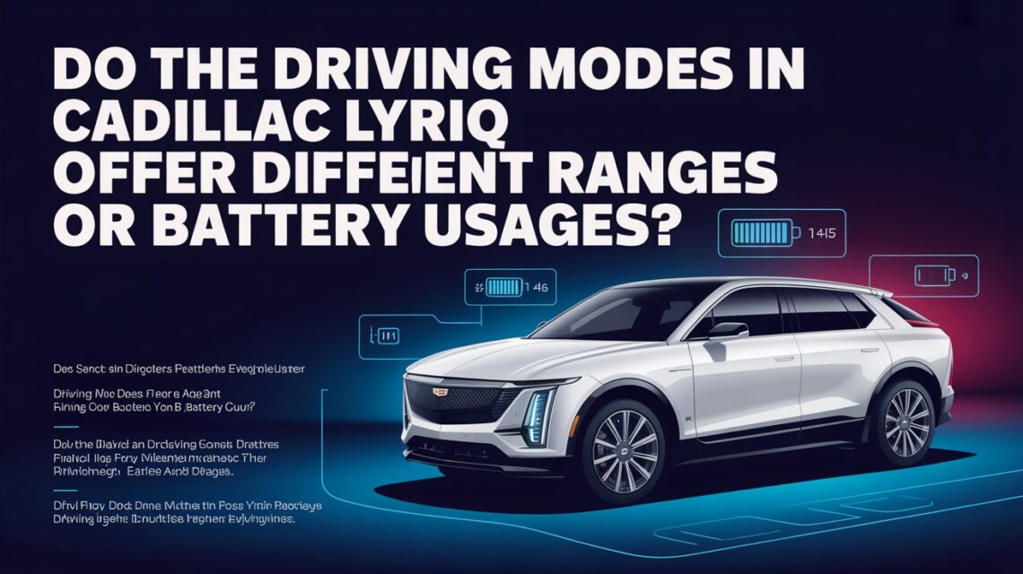 Do The Driving Modes In Cadillac Lyriq Offer Different Ranges Or Battery Usages?