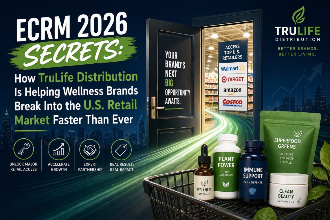 ECRM 2026 Secrets: How TruLife Distribution Is Helping Wellness Brands Break Into the U.S. Retail Market Faster Than Ever