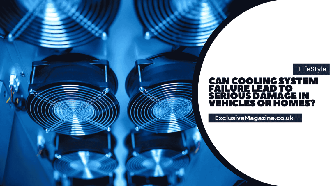 Can Cooling System Failure Lead to Serious Damage in Vehicles or Homes?