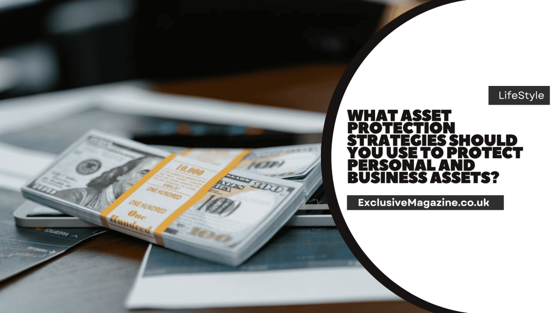 What Asset Protection Strategies Should You Use to Protect Personal and Business Assets?