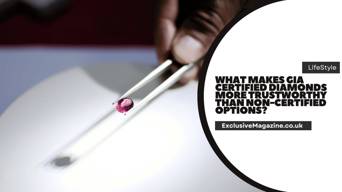 What Makes GIA Certified Diamonds More Trustworthy Than Non-Certified Options?