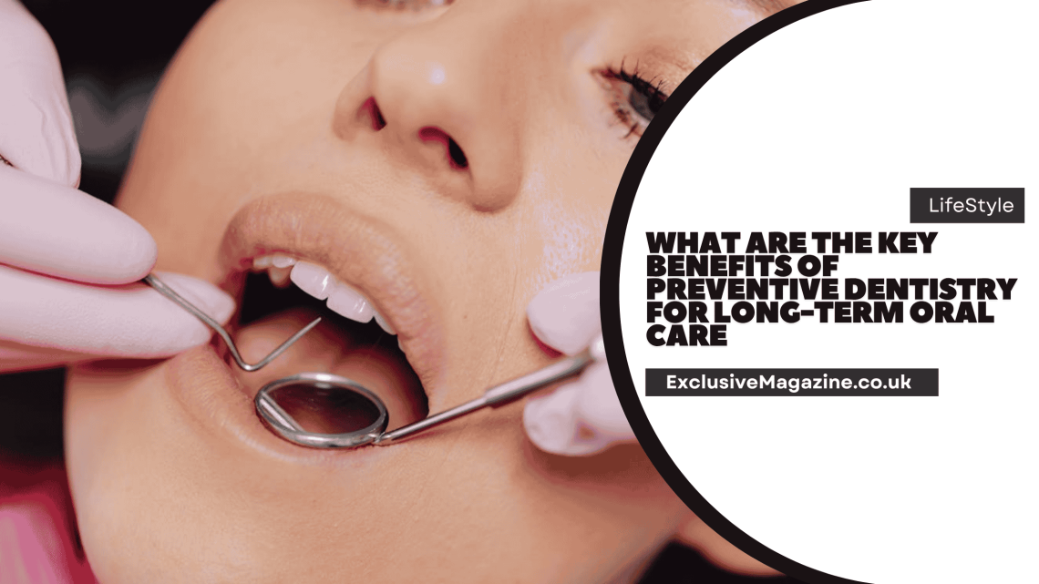 What Are the Key Benefits of Preventive Dentistry for Long-Term Oral Care