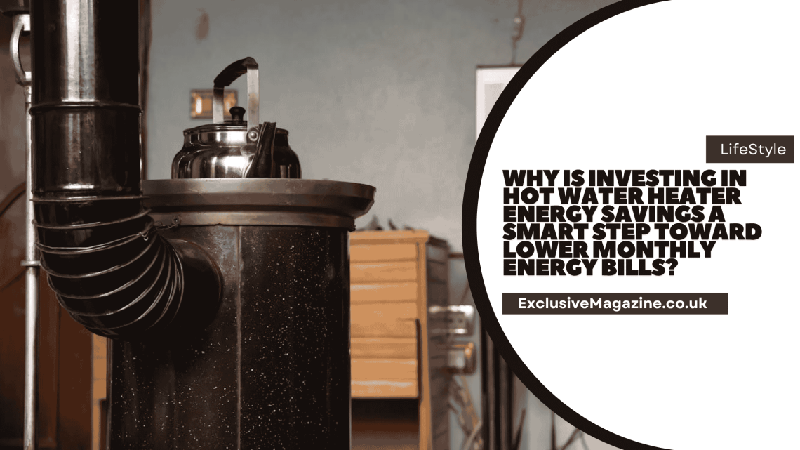 Why Is Investing in Hot Water Heater Energy Savings a Smart Step Toward Lower Monthly Energy Bills? 