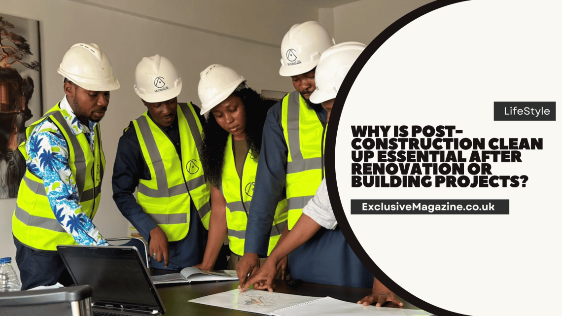 Why Is Post-Construction Clean Up Essential After Renovation or Building Projects?