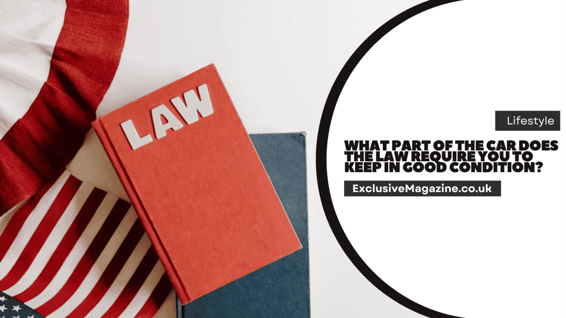 What Part of the Car Does the Law Require You to Keep in Good Condition?