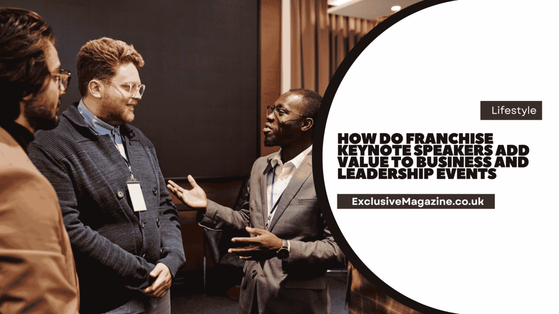 How Do Franchise Keynote Speakers Add Value to Business and Leadership Events
