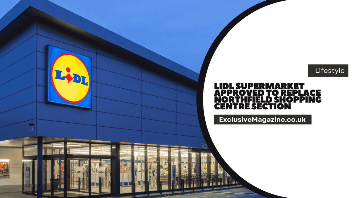 Lidl Supermarket Approved to Replace Northfield Shopping Centre Section