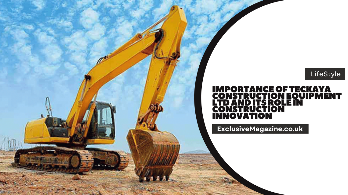 Importance of Teckaya Construction Equipment Ltd