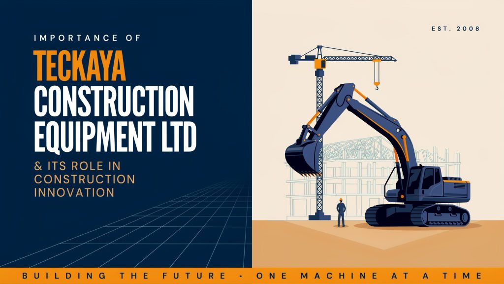 Importance of Teckaya Construction Equipment Ltd